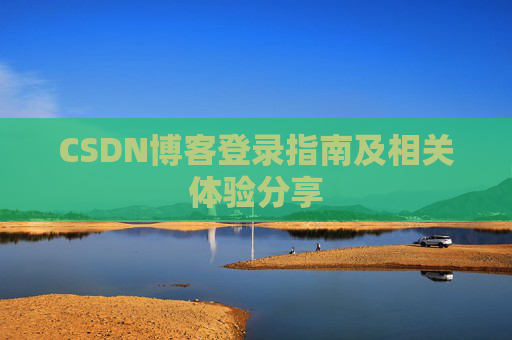 CSDN博客登录指南及相关体验分享